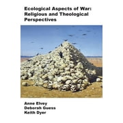 Ecological Aspects of War: Religious and Theological Perspectives y Anne Elvey, Deborah Guess and Keith Dyer