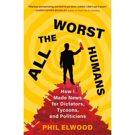 Pre-Owned All the Worst Humans: How I Made News for Dictators, Tycoons, and Politicians (Paperback) 125032159X 9781250321596