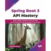 Spring Boot 3 API Mastery: Write scalable, reactive, and secure APIs for microservices with Spring Boot 3 and Java 21 (E, (Paperback)