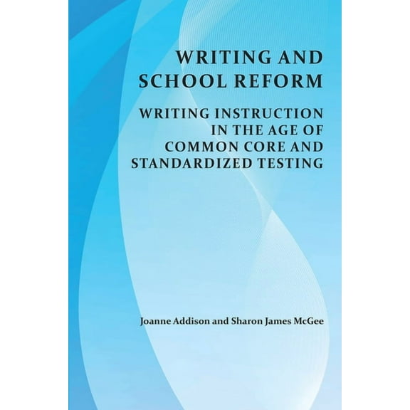 Writing and School Reform: Writing Instruction in the Age of Common Core and Standardized Testing, (Paperback)