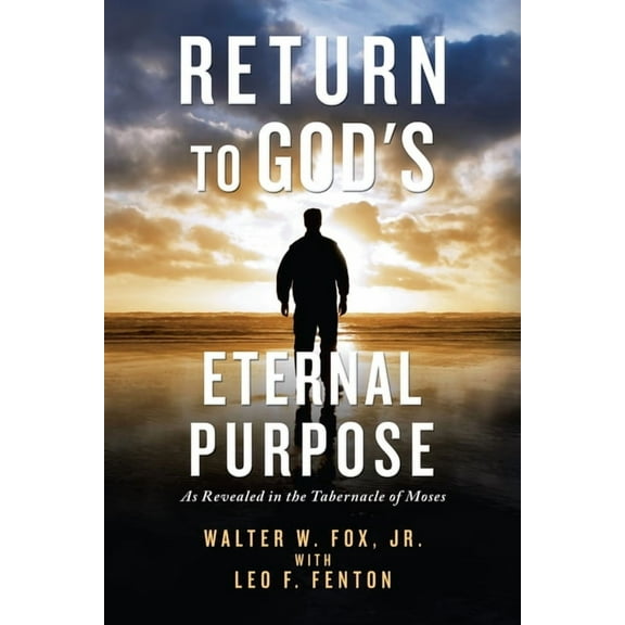 Return to God's Eternal Purpose: As Revealed in the Tabernacle of Moses, (Paperback)