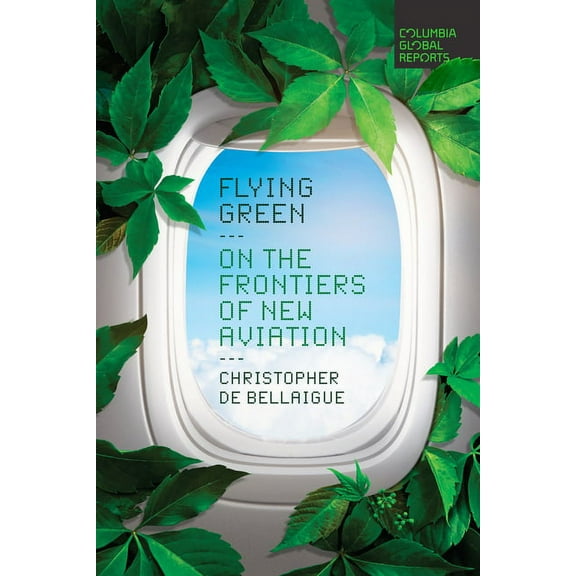 Flying Green: On the Frontiers of New Aviation, (Paperback)