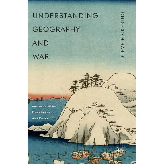 Understanding Geography and War: Misperceptions, Foundations, and Prospects, (Hardcover)
