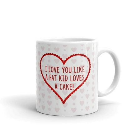 I love You Like a Fat Kid Loves a Cake! Funny Coffee Tea Ceramic Mug Office Work Cup Gift 11