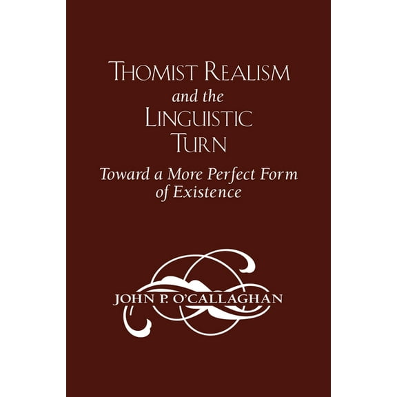 Thomist Realism and the Linguistic Turn: Toward a More Perfect Form of Existence, (Paperback)