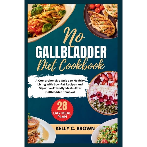 No Gallbladder Diet Cookbook: A Comprehensive Guide to Healthy Living with Low-Fat Recipes and Digestive-Friendly Meals , (Paperback)