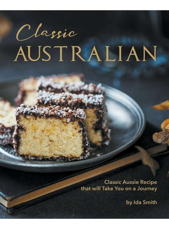 Classic Australian Recipes that will Make You Visit: Classic Aussie Recipes that will Take You on a Journey (Paperback)