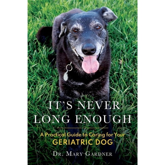 It's never long enough: A practical guide to caring for your geriatric (senior) dog, (Paperback)