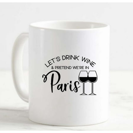 

Coffee Mug Lets Drink Wine Pretend Were In Paris Funny White Cup Funny Gifts for work office him her