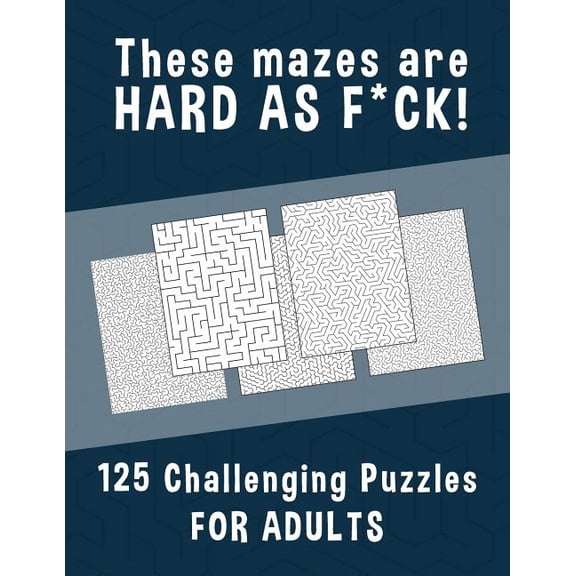 These Mazes are HARD AS F*CK! - 125 Challenging Puzzles for Adults : Perfect activity to relax after a long day at the office. Brain Games For Master Puzzlers ONLY! (Paperback)
