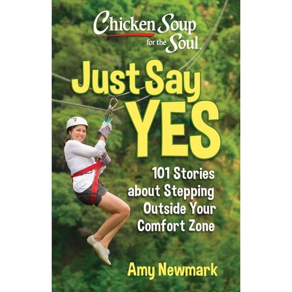 Chicken Soup for the Soul: Just Say Yes: 101 Stories about Stepping Outside Your Comfort Zone (Paperback)