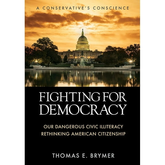 Fighting for Democracy: Our Dangerous Civic Illiteracy, A Conservative's Conscience, and Rethinking American Citizenship (Paperback)
