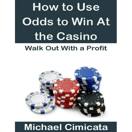 How to Use Odds to Win At the Casino: Walk Out With a Profit -