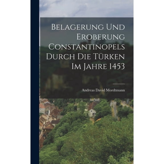 Belagerung und Eroberung Constantinopels durch die TÃ¼rken im Jahre 1453, (Hardcover)
