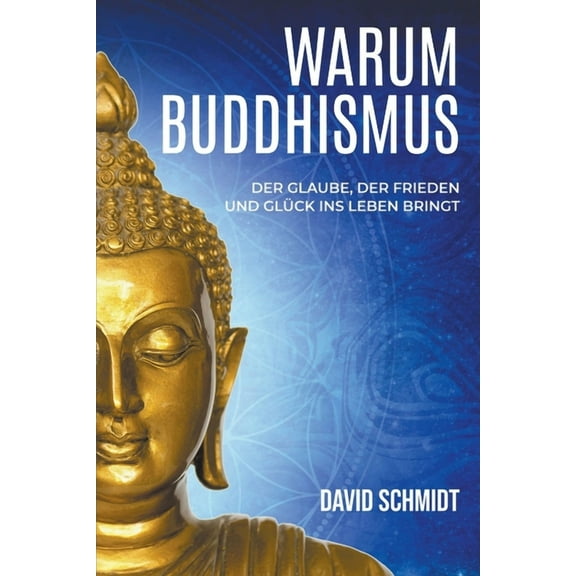 Warum Buddhismus: Der Glaube, der Frieden und GlÃ¼ck ins Leben bringt, (Paperback)