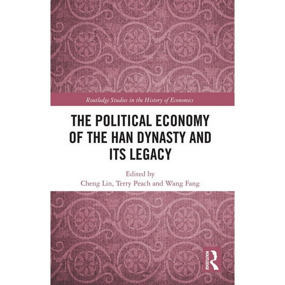 Routledge Studies in the History of Econ The Political Economy of the Han Dynasty and Its Legacy, (Paperback)