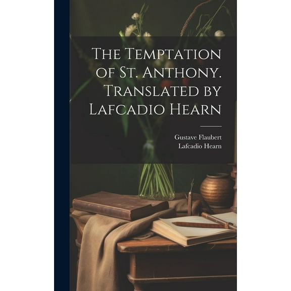 The Temptation of St. Anthony. Translated by Lafcadio Hearn (Hardcover)