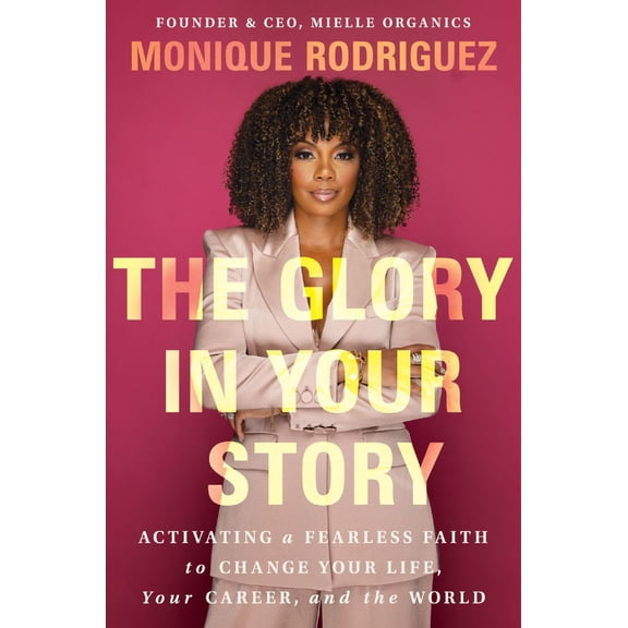 Pre-Owned The Glory in Your Story: Activating a Fearless Faith to Change Your Life, Your Career, and the World (Hardcover) 1400349834 9781400349838