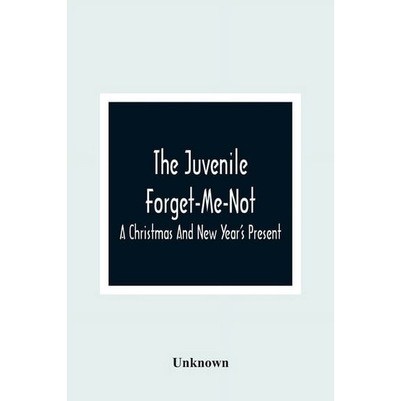 The Juvenile Forget-Me-Not; A Christmas And New Year'S Present, (Paperback)
