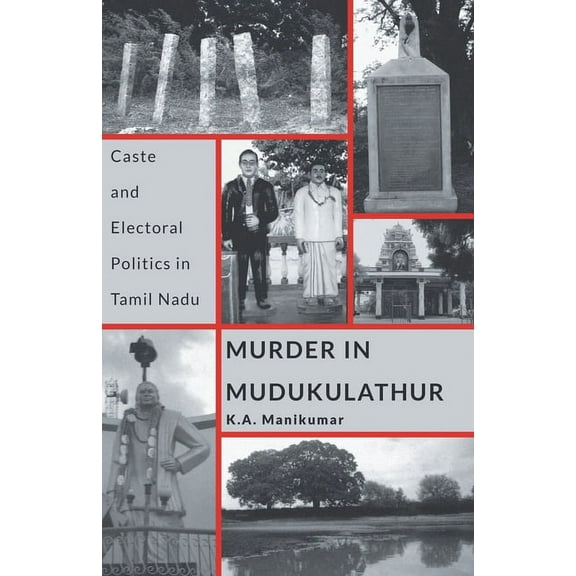 Murder in Mudukulathur: Caste and Electoral Politics in Tamil Nadu, (Paperback)