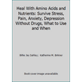 thumbnail image 1 of Pre-Owned Heal With Amino Acids and Nutrients: Survive Stress, Pain, Anxiety, Depression Without Drugs, What to Use and When (Paperback) 1889391204 9781889391205, 1 of 1