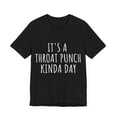 thumbnail image 3 of Funny Saying It's a Throat Punch Kinda Day Sarcasm Women Men | Novelty Sarcastic Wife Sassy Mom Gag Punch Day Pun Unisex Jersey Short Sleeve Tee, 3 of 4