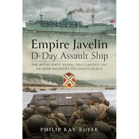 Empire Javelin, D-Day Assault Ship: The Royal Navy Vessel That Landed the Us 116th Infantry on Omaha Beach, (Hardcover)