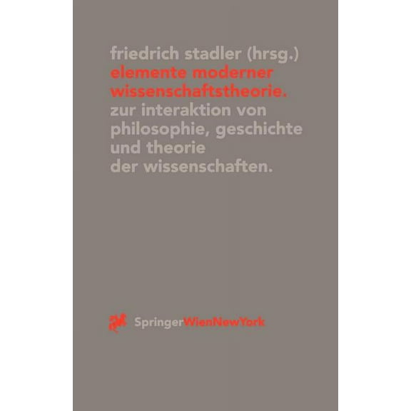 Veröffentlichungen Des Instituts Wiener Elemente Moderner Wissenschaftstheorie: Zur Interaktion Von Philosophie, Geschichte Und Theorie Der Wissenschaften, Book 8, (Paperback)