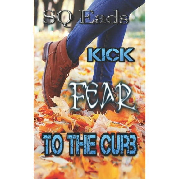 Kick Fear To The Curb (Paperback)