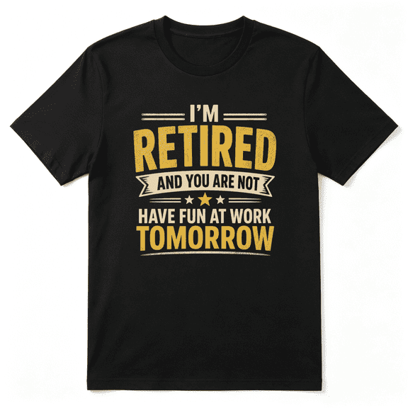 I'm Retired And You Are Not Have Fun At Work Tomorrow Retro Graphic Tee For Men And Women, Retiree Playful Cotton Short Sleeves T-Shirt