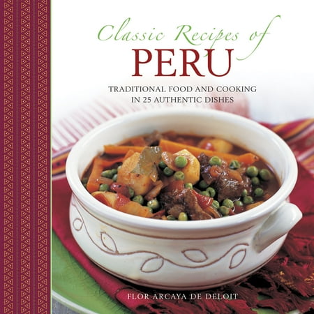 Classic Recipes Of Peru : Traditional Food And Cooking In 25 Authentic Dishes (Hardcover)