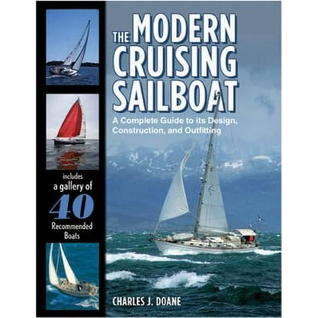 The Modern Cruising Sailboat : A Complete Guide to its Design, Construction, and Outfitting: A Complete Guide to its Design, Construction, and Outfitting -