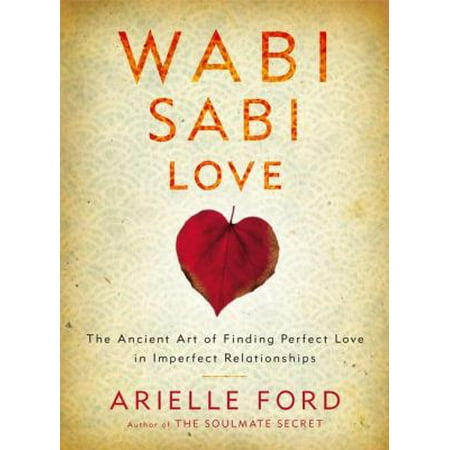 Wabi Sabi Love: The Ancient Art of Finding Perfect Love in Imperfect Relationships