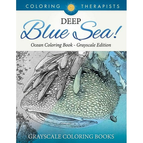Deep Blue Sea! - Ocean Coloring Book Grayscale Edition Grayscale Coloring Books (Paperback)