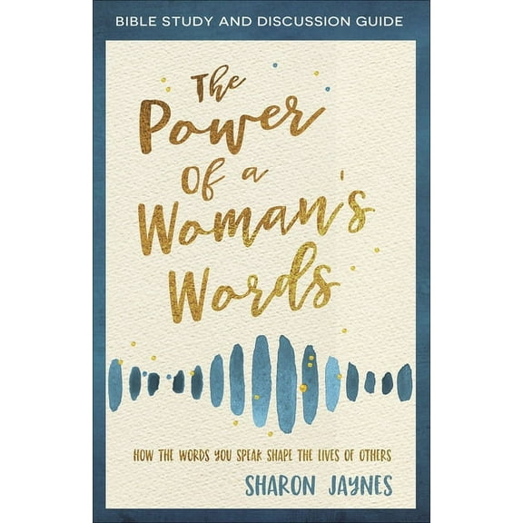 The Power of a Woman's Words Bible Study and Discussion Guide: How the Words You Speak Shape the Lives of Others, (Paperback)