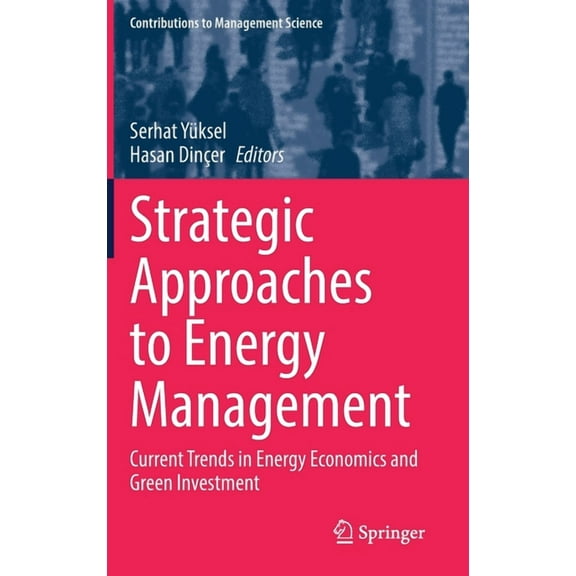 Contributions to Management Science Strategic Approaches to Energy Management: Current Trends in Energy Economics and Green Investment, (Hardcover)