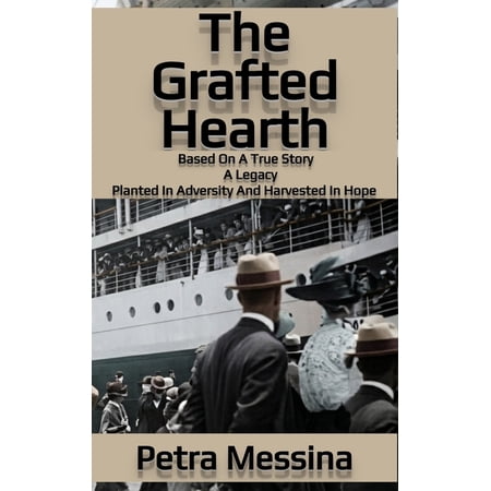 The Grafted Hearth: A Legacy: Planted in Adversity and Harvested in HopeBased on a True StoryAn Account of the Immigrant (Paperback)
