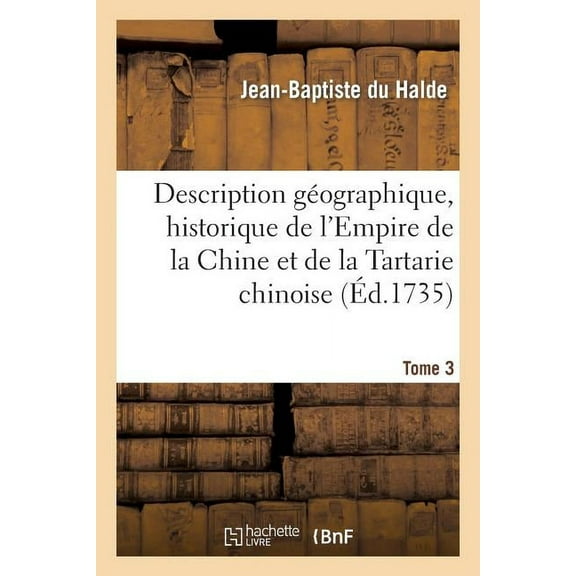 Histoire: Description Géographique, Historique, Chronologique, Politique Et Physique. Tome 3: de l'Empire de la Chine Et de la Tartarie Chinoise (Paperback)