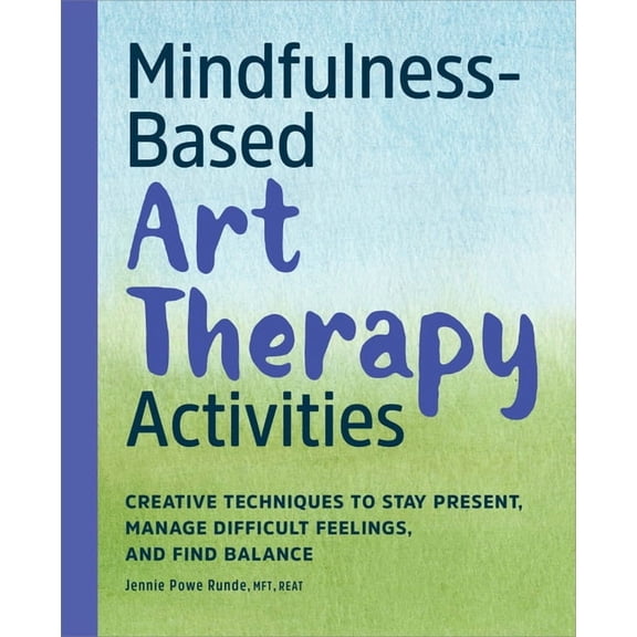 Mindfulness-Based Art Therapy Activities: Creative Techniques to Stay Present, Manage Difficult Feelings, and Find Balan, (Paperback)