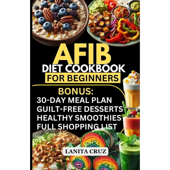 Afib Diet Cookbook for Beginners: Quick and Easy Low Sodium Heart-Healthy Recipes to manage Atrial Fibrillation Attacks,, (Paperback)