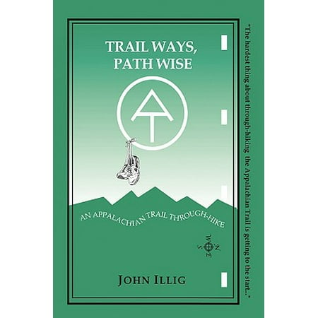 Trail Ways, Path Wise : A 2,147-Mile Through-Hike Up the Appalachian