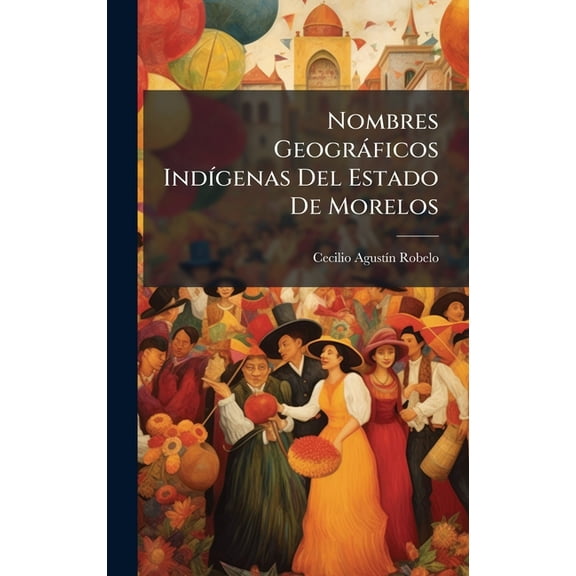 Nombres GeogrÃ ficos IndÃ-genas Del Estado De Morelos, (Hardcover)