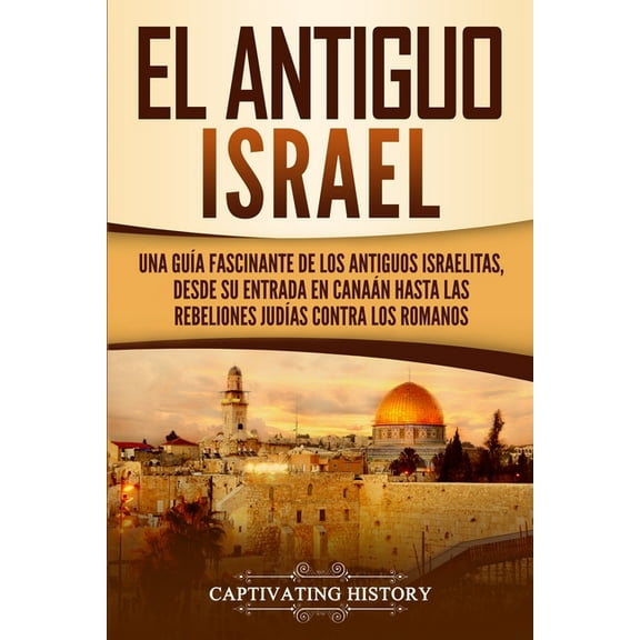 El Antiguo Israel: Una GuÃ­a Fascinante de los Antiguos Israelitas, Desde su Entrada en CanaÃ¡n Hasta las Rebeliones JudÃ­a, (Paperback)