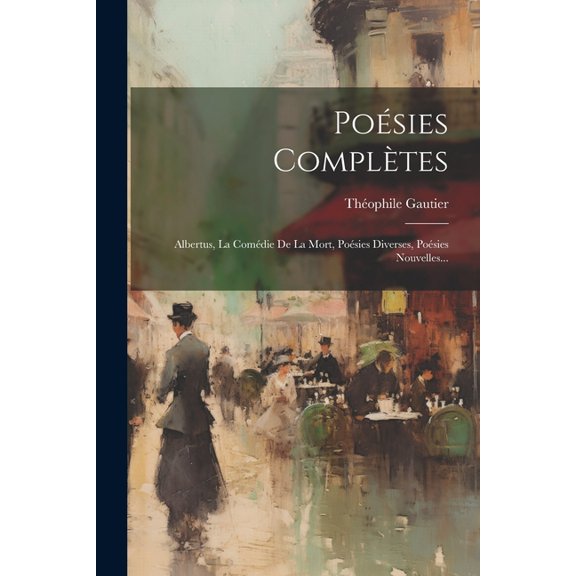 Poésies Complètes: Albertus, La Comédie De La Mort, Poésies Diverses, Poésies Nouvelles... (Paperback)