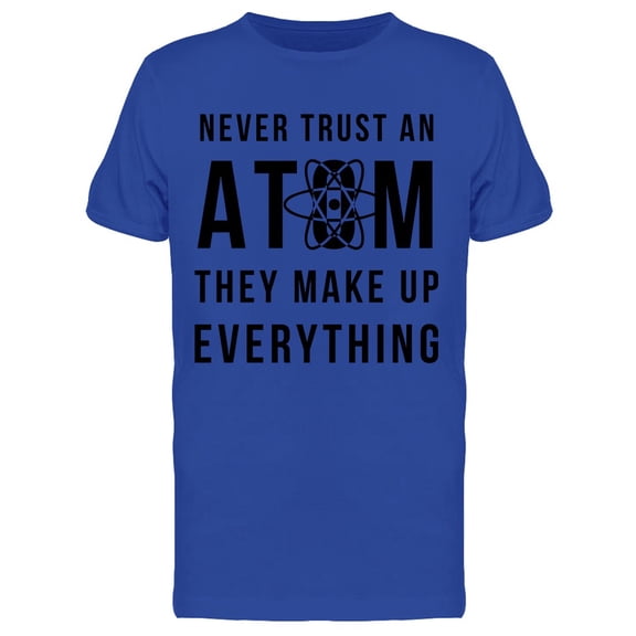 Never Trust An Atom They Make Up Everything Funny Science Men's T-shirt