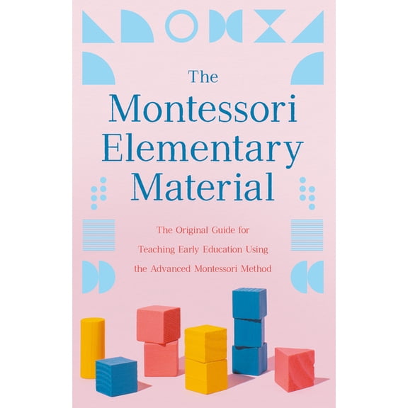 The Montessori Elementary Material: The Original Guide for Teaching Early Education Using the Advanced Montessori Method, (Paperback)
