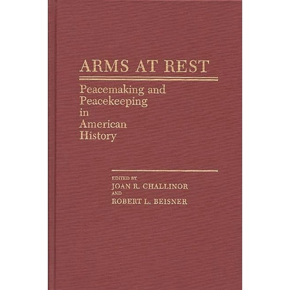 Contributions in American History Arms at Rest: Peacemaking and Peacekeeping in American History, (Hardcover)