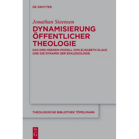 Theologische Bibliothek Töpelmann Dynamisierung Öffentlicher Theologie: Das Drei-Ebenen-Modell Von Elisabeth Klaus Und Die Dynamik Der Ekklesiologie, Book 216, (Hardcover)