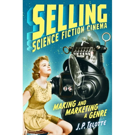Selling Science Fiction Cinema : Making and Marketing a Genre (Hardcover)