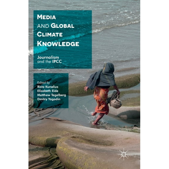 Media and Global Climate Knowledge: Journalism and the Ipcc, (Hardcover)